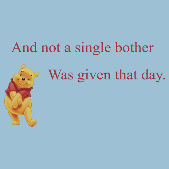 Winnie the Pooh with text And not a single bother was given that day