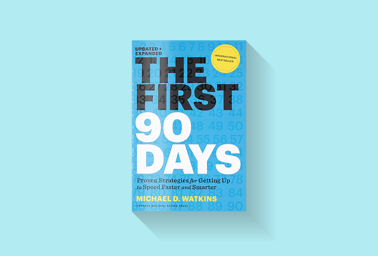 The First 90 Days: Proven Strategies for Getting Up to Speed Faster and Smarter
