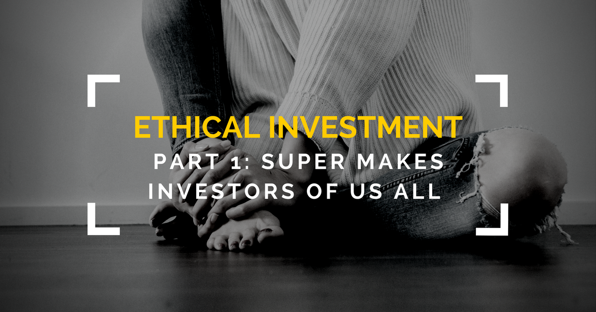 Ethical Investment: Super makes investors of us all